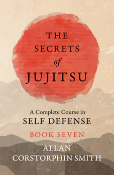 Paperback The Secrets of Jujitsu - A Complete Course in Self Defense - Book Seven Book