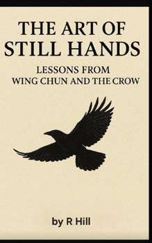 Paperback The Art of Still Hands: Lessons from Wing Chun and the Crow Book