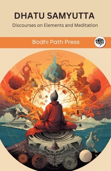 Paperback Dhatu Samyutta (From Samyutta Nikaya): Discourses on Elements and Meditation (From Bodhi Path Press) Book