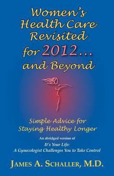 Women's Health Care Revisited for 2012...and Beyond: Simple Advice for Staying Healthy Longer