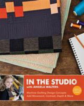 Paperback In the Studio with Angela Walters: Machine-Quilting Design Concepts - Add Movement, Contrast, Depth & More Book