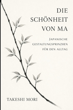 Ma – Die japanische Kunst der bedeutungsvollen Leere: Raum, Stille und Achtsamkeit im Alltag – japanische Gestaltungsprinzipien für ein ruhiges, erfülltes Leben (German Edition)