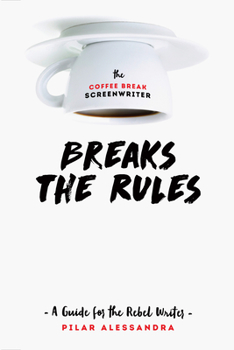 Paperback The Coffee Break Screenwriter Breaks the Rules: A Guide for the Rebel Writer Book