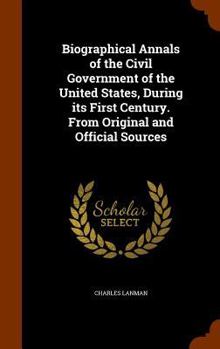 Biographical Annals of the Civil Government of the United States: From Original and Official Sources