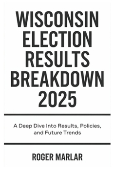 Paperback Wisconsin Election Results Breakdown 2025: A Deep Dive into Results, Policies, and Future Trends Book