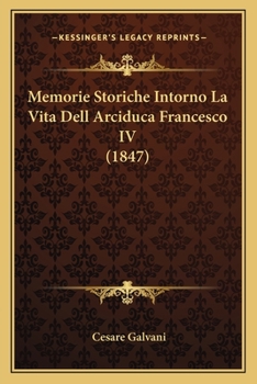 Paperback Memorie Storiche Intorno La Vita Dell Arciduca Francesco IV (1847) [Italian] Book