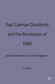 Hardcover East German Dissidents and the Revolution of 1989: Social Movement in a Leninist Regime Book