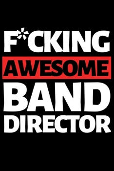 Paperback F*ucking Awesome Band Director: Funny Band Director Notebook/Journal (6" X 9") Great Appreciation Gift For Band Director Book