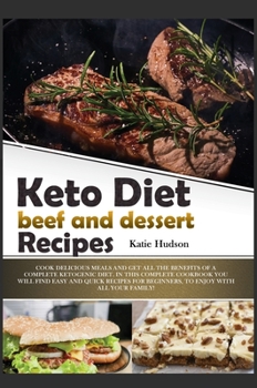 Keto Diet Beef and Dessert Recipes: Cook Delicious Meals and Get All the Benefits of a Complete Ketogenic Diet. in This Complete Cookbook You Will ... for Beginners, to Enjoy with All Your Family!