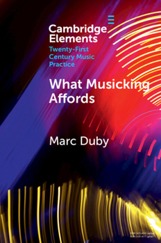 What Musicking Affords: Musical Performance and the Post-cognitivist Turn (Elements in Twenty-First Century Music Practice)