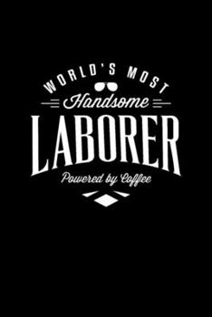 Worlds Most Handsome Laborer Funny: Blank Lined Notebook Journal for Work, School, Office | 6x9 110 page