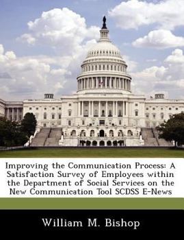 Paperback Improving the Communication Process: A Satisfaction Survey of Employees Within the Department of Social Services on the New Communication Tool Scdss E Book