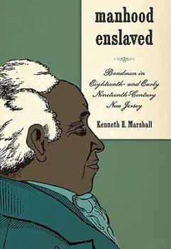 Hardcover Manhood Enslaved: Bondmen in Eighteenth- And Early Nineteenth-Century New Jersey Book