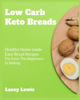 Paperback Low Carb Keto Breads: Healthy Home-made Easy Bread Recipes For Even The Beginners In Baking Book