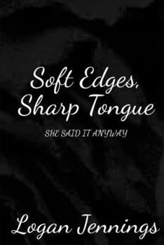 Soft Edges, Sharp Tongue: She Said It Anyway