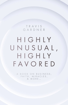 Highly Unusual, Highly Favored: A book on business, faith, miracles, & more...