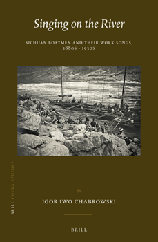 Hardcover Singing on the River: Sichuan Boatmen and Their Work Songs, 1880s - 1930s Book