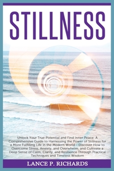 Paperback Stillness: Unlock Your True Potential and Find Inner Peace: A Comprehensive Guide to Harnessing the Power of Stillness for a More Fulfilling Life in t Book