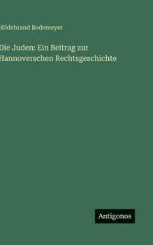 Hardcover Die Juden: Ein Beitrag zur Hannoverschen Rechtsgeschichte [German] Book