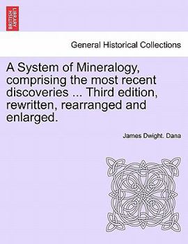 A System of Mineralogy, comprising the most recent discoveries ... Third edition, rewritten, rearranged and enlarged.