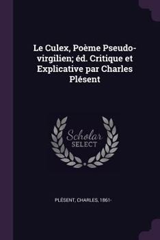 Paperback Le Culex, Poème Pseudo-virgilien; éd. Critique et Explicative par Charles Plésent Book