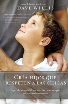 Paperback Cría Hijos Que Respeten a Las Chicas: Supera La Mentalidad Machista, Los Puntos Ciegos, Y El Sexismo Involuntario [Spanish] Book