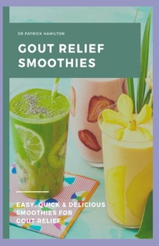 Paperback Gout Relief Smoothies: Easy, quick and delicious smoothies for gout relief Book