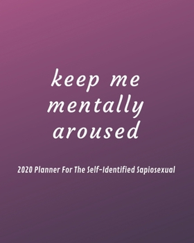 Paperback keep me mentally aroused: 2020 Planner For The Self-Identified Sapiosexual: Perfect Gift/Must Have For Those Who Are Sexually Attracted to Intel Book