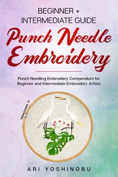 Paperback Punch Needle: Beginner + Intermediate Guide to Punch Needle Embroidery: Punch Needling Compendium for Beginner and Intermediate Embroidery Artists Book
