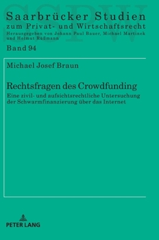 Rechtsfragen Des Crowdfunding: Eine Zivil- Und Aufsichtsrechtliche Untersuchung Der Schwarmfinanzierung Ueber Das Internet