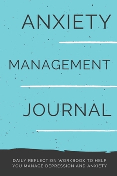 Paperback Anxiety Management Journal: Daily Reflection Workbook to Help You Manage Depression and Anxiety Book