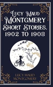 Hardcover Lucy Maud Montgmery Short Stories, 1902 to 1903 Book