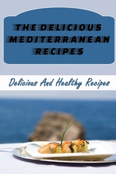 Paperback The Delicious Mediterranean Recipes: Delicious And Healthy Recipes Book