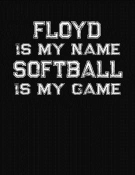 Floyd Is My Name Softball Is My Game: Softball Themed College Ruled Compostion Notebook - Personalized Gift for Floyd