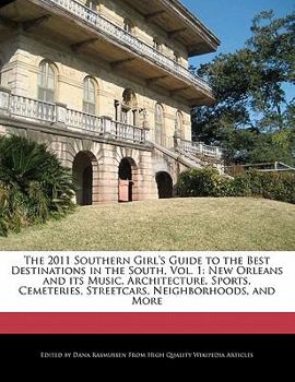 The 2011 Southern Girl's Guide to the Best Destinations in the South : New Orleans and its Music, Architecture, Sports, Cemeteries, Streetcars,