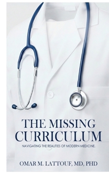 Missing Curriculum. Navigating the Realities of Modern Medicine : A Handbook for Serious Physicians Who Intend Not Only to Endure but Also to Lead