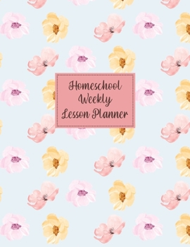 Homeschool Weekly Lesson Planner: 2020 Weekly and Monthly Organizer for Homeschool Teachers with Soft Floral Cover - Parent Agenda for Child's Curriculum Planning and Organizing - Week to Week Overvie