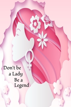 Paperback Don't be a lady be a legend: world womens day journal, 6" x 9", lined book for writing, feminism gift, cute Notebook, inspirational and motivationa Book