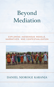 Hardcover Beyond Mediation: Exploring Indigenous Models, Narratives, and Contextualization Book