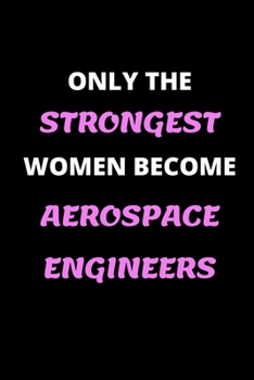 Paperback Only the Strongest Women Become Aerospace Engineers: Journal Notebook for Aerospace Engineering Professionals and Students, Lined Journal Notebook: Fo Book