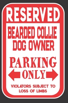 Paperback Reserved Bearded Collie Dog Owner Parking Only. Violators Subject To Loss Of Limbs: Blank Lined Notebook To Write In - Funny Gift For Bearded Collie D Book