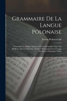 Grammaire De La Langue Polonaise: Contenant Les Règles Appuyées Sur Les Examples Tirés Des Meilleurs Auteurs Polonaise Destinée Principalement a L'usage Des Écoles Polonaises a Paris