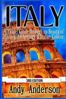 Paperback Italy: A Travel Guide Through Its Beauty of History, Archeology & Italian Cuisine Book