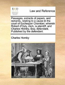 Paperback Passages, Extracts of Papers, and Remarks, Relating to a Cause in the Court of Exchequer Chamber; Wherein Robert d'Oyly, Clerk, Is Plaintiff, and Char Book