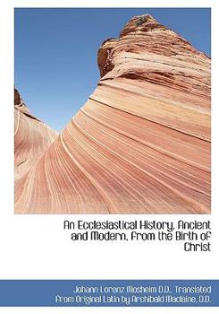 Paperback An Ecclesiastical History, Ancient and Modern, from the Birth of Christ Book