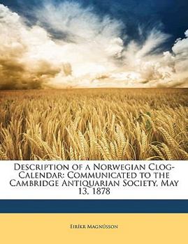 Paperback Description of a Norwegian Clog-Calendar: Communicated to the Cambridge Antiquarian Society, May 13, 1878 Book