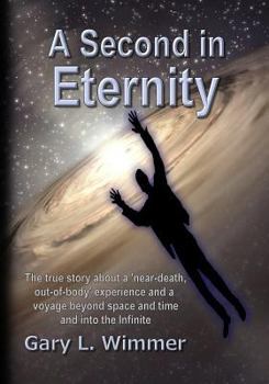 Paperback A Second in Eternity: A 'near-death, out of body' experience and a voyage beyond time and space, into the Infinite Book