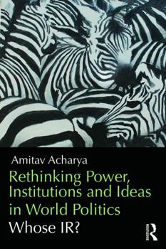 Paperback Rethinking Power, Institutions and Ideas in World Politics: Whose IR? Book