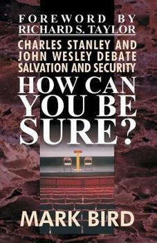 Paperback How Can You Be Sure?: Charles Stanley and John Wesley Debate Salvation and Security Book