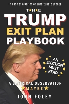 Paperback The Trump Exit Plan Playbook: A Satirical Observation. Maybe. Book